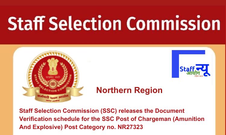 
                                                        Staff Selection Commission (SSC) releases the Document Verification schedule for the SSC Post of Chargeman (Amunition And Explosive) Post Category no. NR27323