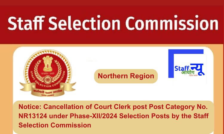 
                                                        Notice: Cancellation of Court Clerk post Post Category No. NR13124 by the Staff Selection Commission