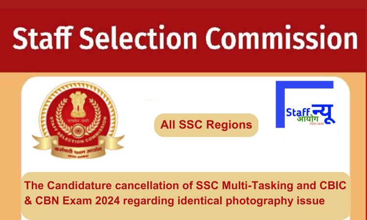 
                                                        The Candidature cancellation of SSC Multi-Tasking and CBIC & CBN Exam 2024 regarding identical photography issue in the All SSC Regions